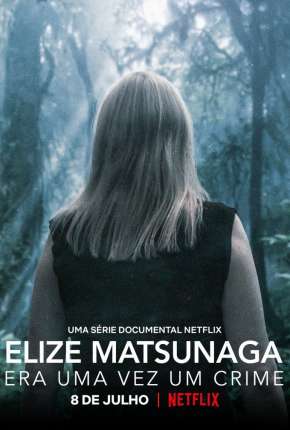 Série Elize Matsunaga - Era Uma Vez um Crime - 1ª Temporada Completa 2021 Torrent